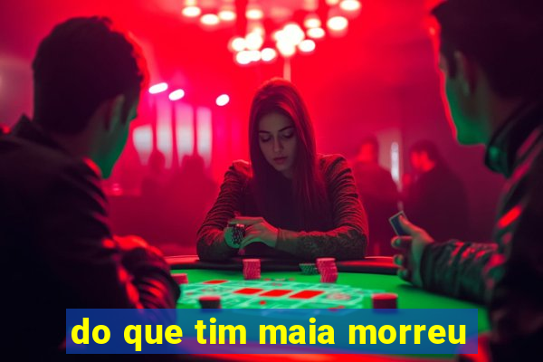 do que tim maia morreu